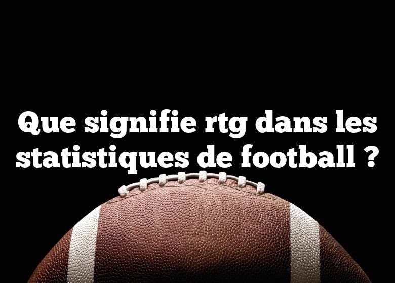 Que signifie rtg dans les statistiques de football ?